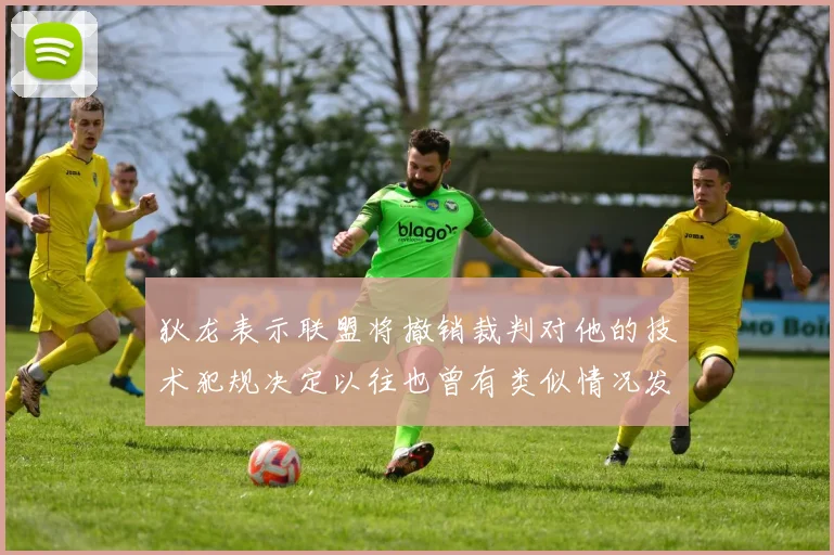 狄龙表示联盟将撤销裁判对他的技术犯规决定以往也曾有类似情况发生