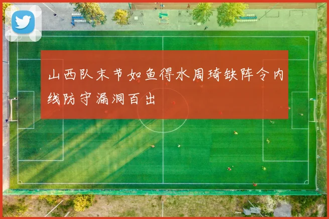 山西队末节如鱼得水周琦缺阵令内线防守漏洞百出